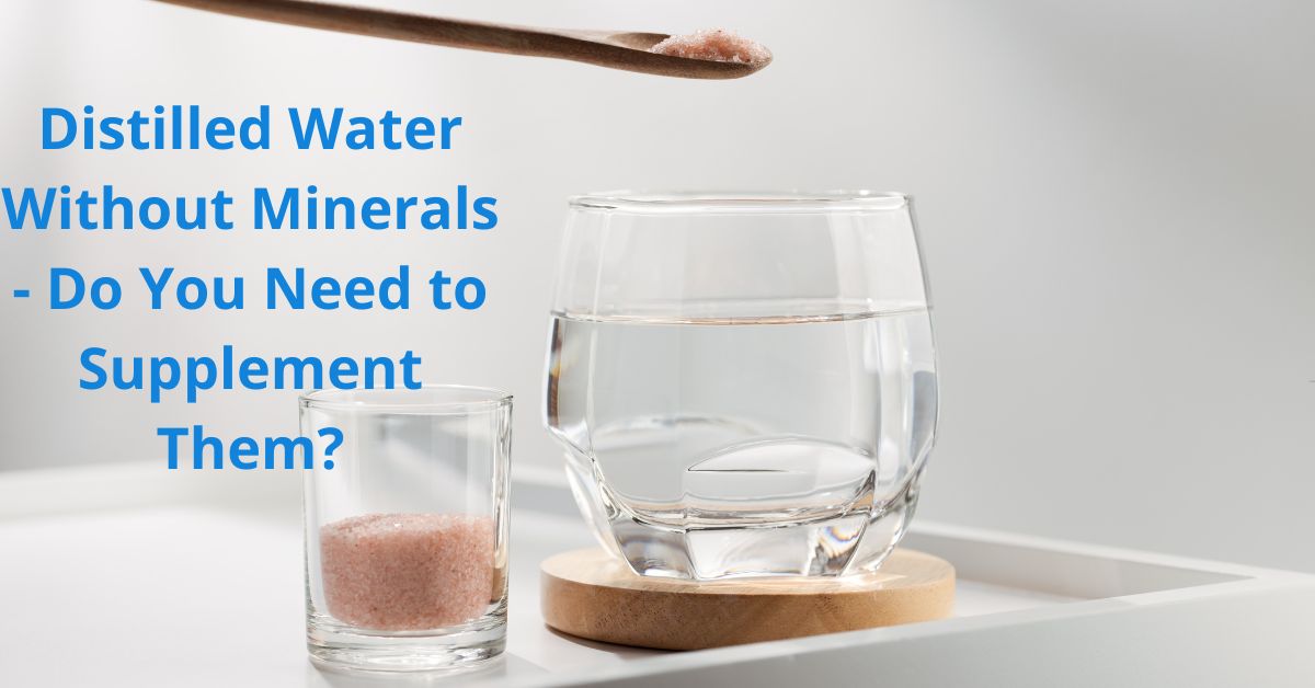 Read more about the article Distilled Water Without Minerals – Do You Need to Supplement Them?