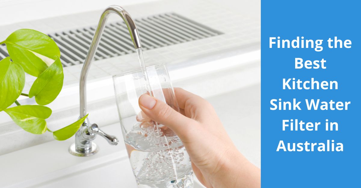 You are currently viewing Finding the Best Kitchen Sink Water Filter in Australia