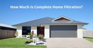 Read more about the article How Much Is Complete Home Filtration?