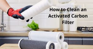 Read more about the article How to Clean an Activated Carbon Filter