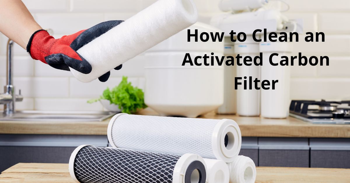 You are currently viewing How to Clean an Activated Carbon Filter