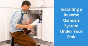 Read more about the article Installing a Reverse Osmosis System Under Your Sink