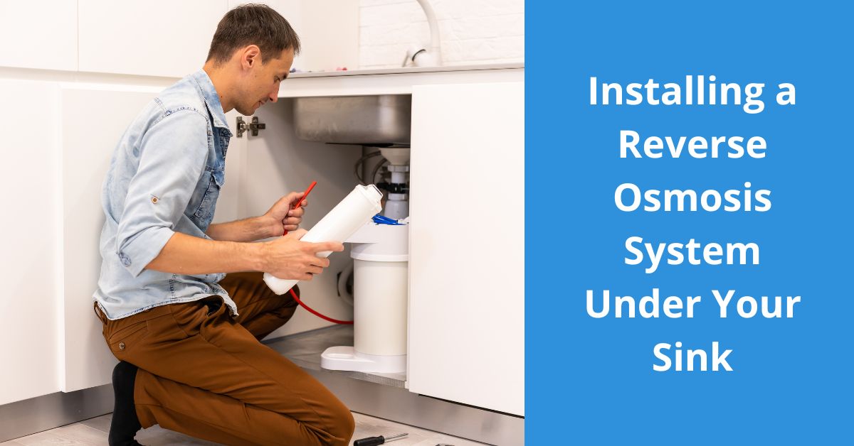 You are currently viewing Installing a Reverse Osmosis System Under Your Sink