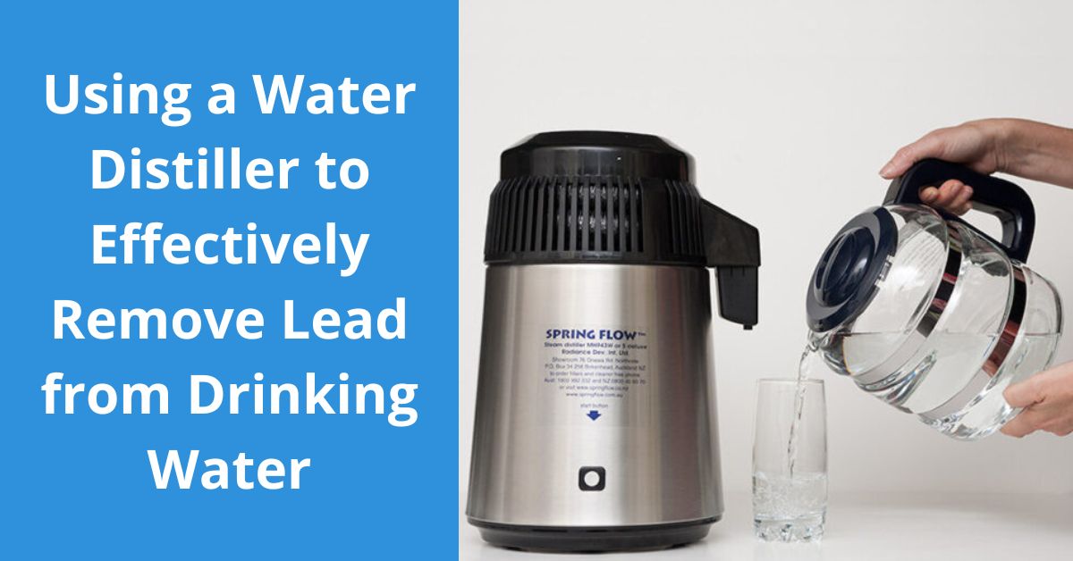 You are currently viewing Using a Water Distiller to Effectively Remove Lead from Drinking Water