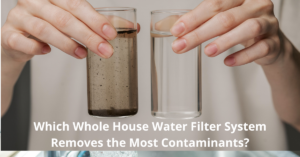 Read more about the article Which Whole House Water Filter System Removes the Most Contaminants?