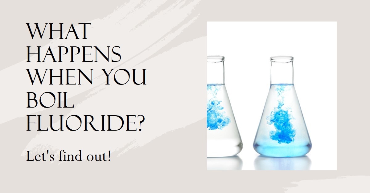 Read more about the article What happens when you boil fluoride?